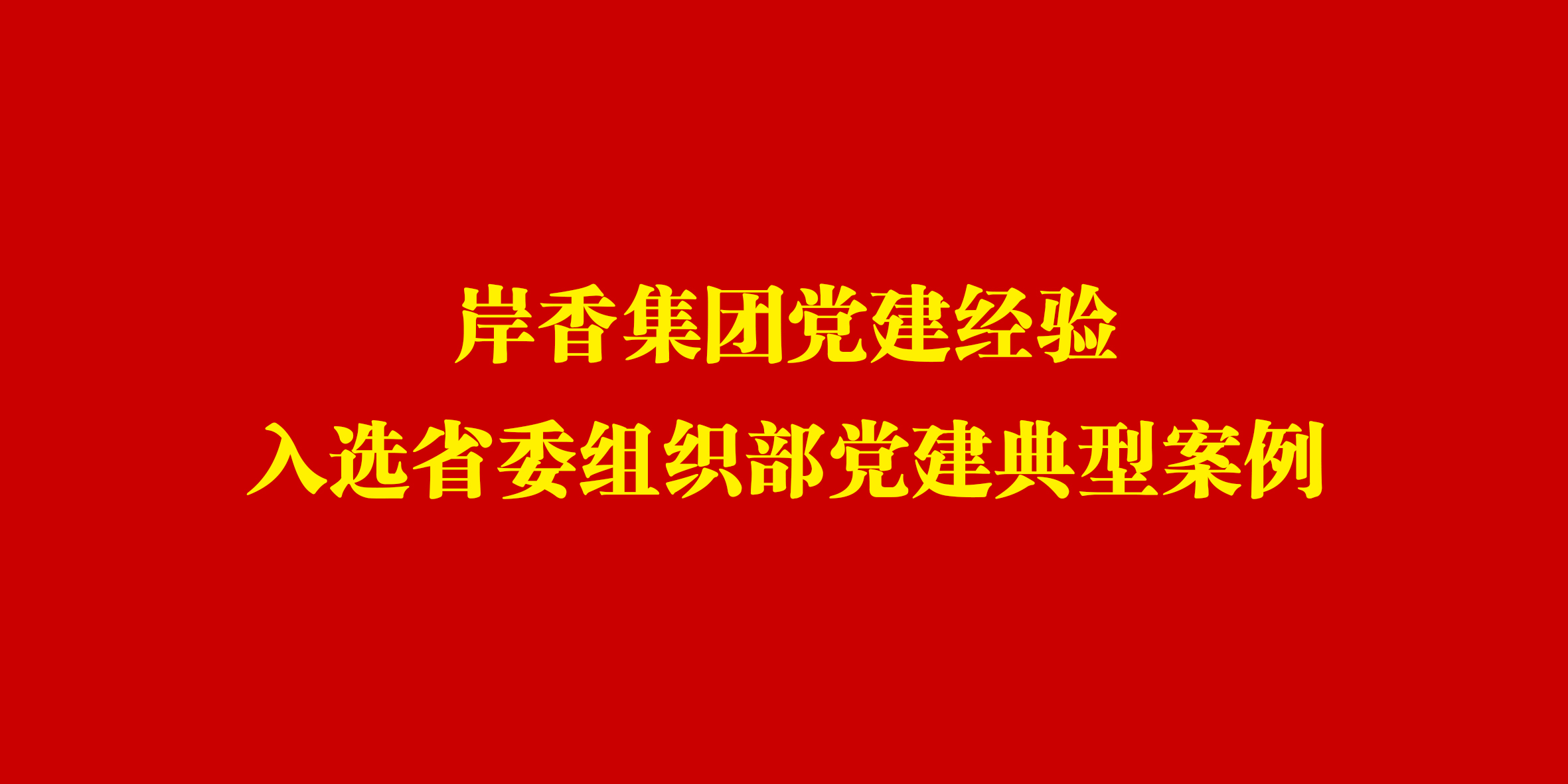 岸香集團黨建經驗入選省委組織部黨建典型案例
